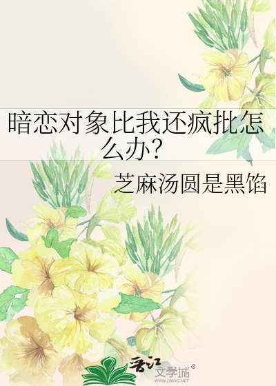 暗恋对象比我还疯批怎么办？